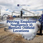 Proving Employer Negligence in Remote Oilfield Locations Proving Employer Negligence in Remote Oilfield Locations